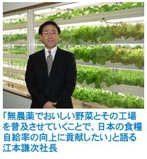 「無農薬でおいしい野菜とその工場を普及させていくことで、日本の食料自給率の向上に貢献したい」と語る江本謙次社長